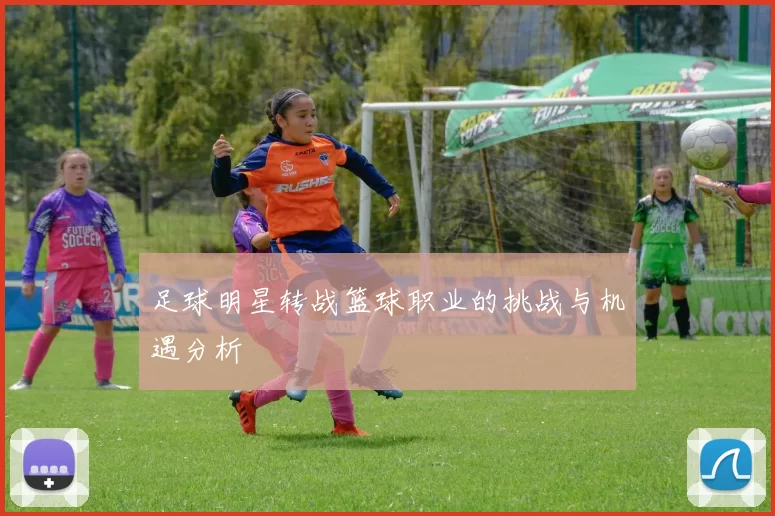 足球明星转战篮球职业的挑战与机遇分析