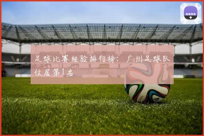 足球比赛经验排行榜：广州足球队位居第1名