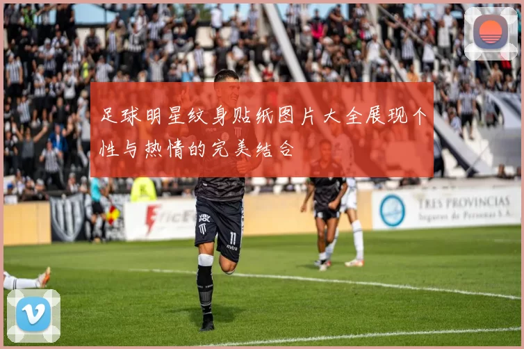足球明星纹身贴纸图片大全展现个性与热情的完美结合