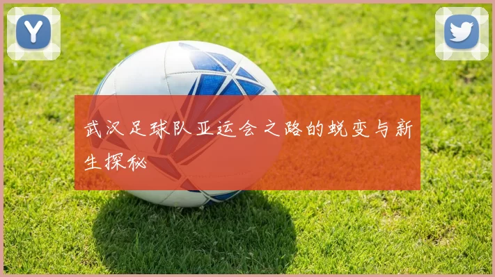 武汉足球队亚运会之路的蜕变与新生探秘