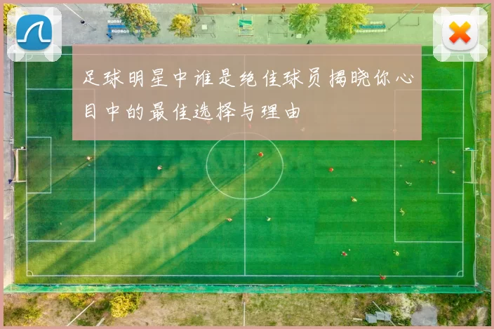 足球明星中谁是绝佳球员揭晓你心目中的最佳选择与理由