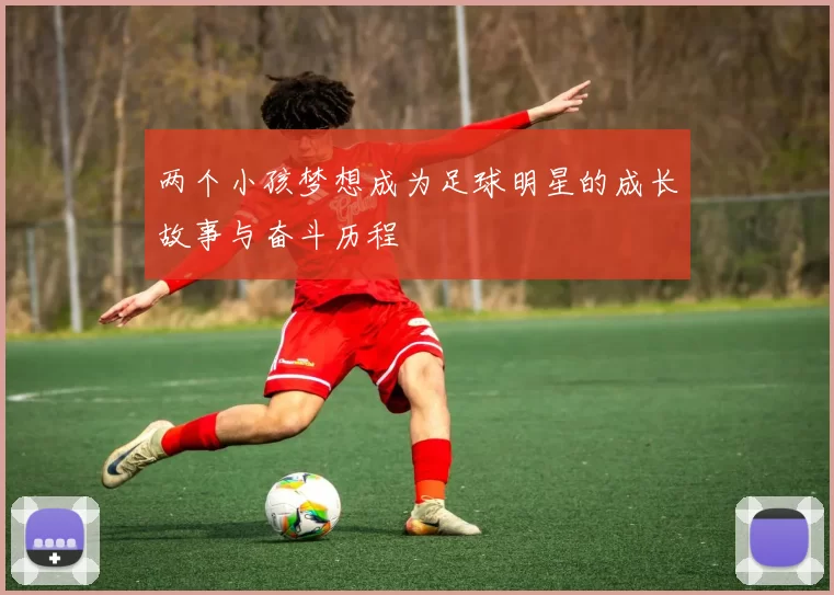 两个小孩梦想成为足球明星的成长故事与奋斗历程