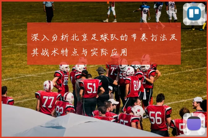 深入分析北京足球队的节奏打法及其战术特点与实际应用
