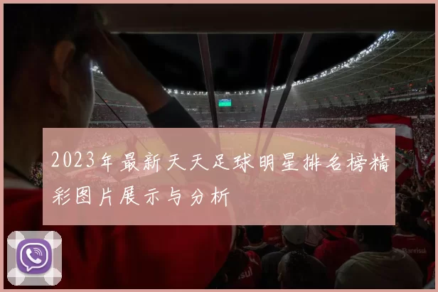 2023年最新天天足球明星排名榜精彩图片展示与分析