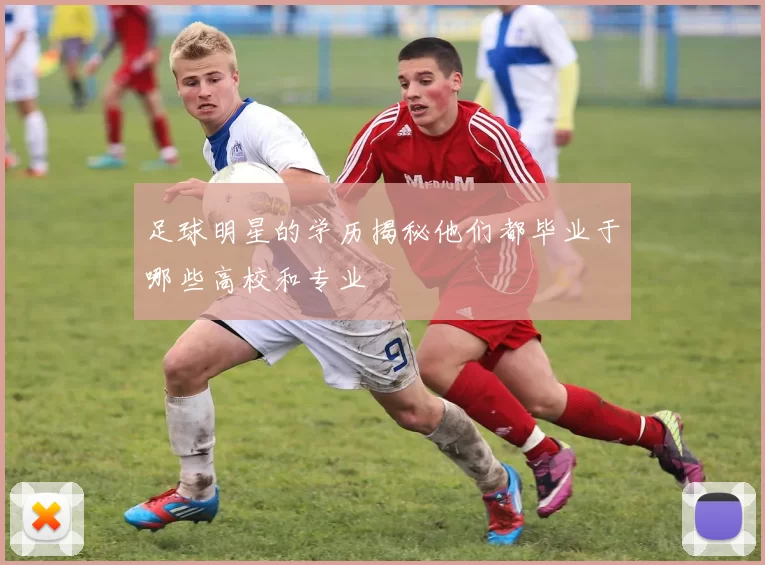 足球明星的学历揭秘他们都毕业于哪些高校和专业