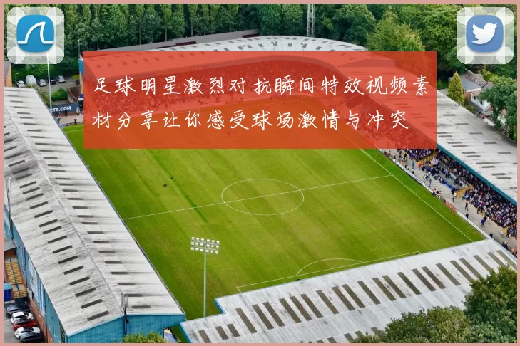 足球明星激烈对抗瞬间特效视频素材分享让你感受球场激情与冲突