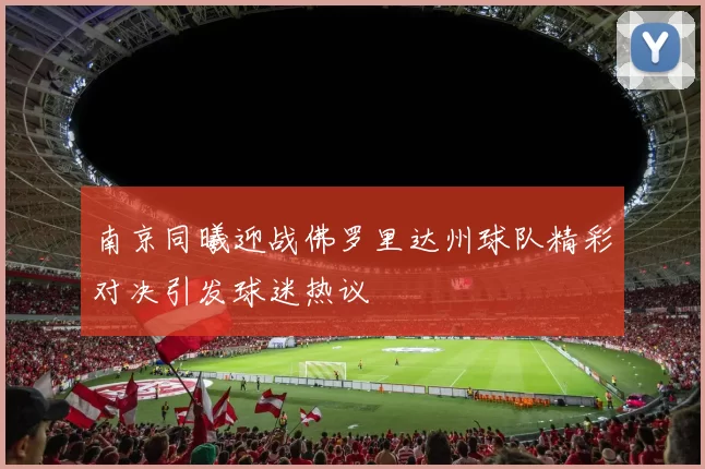 南京同曦迎战佛罗里达州球队精彩对决引发球迷热议