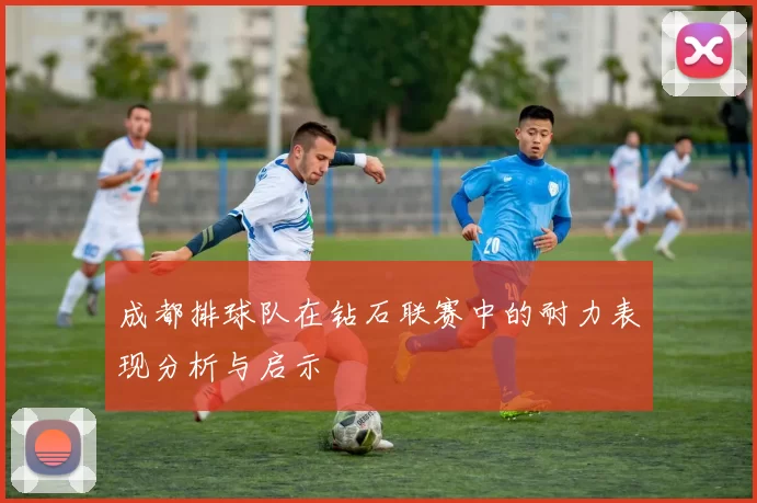 成都排球队在钻石联赛中的耐力表现分析与启示