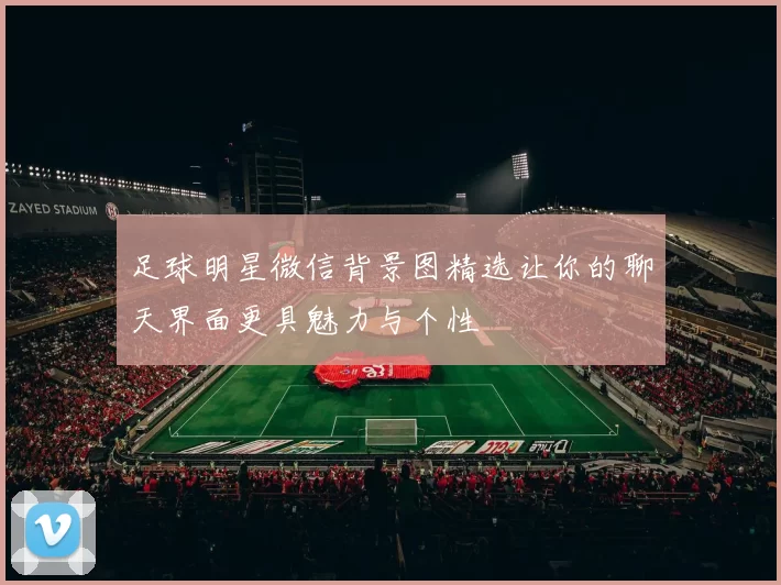 足球明星微信背景图精选让你的聊天界面更具魅力与个性