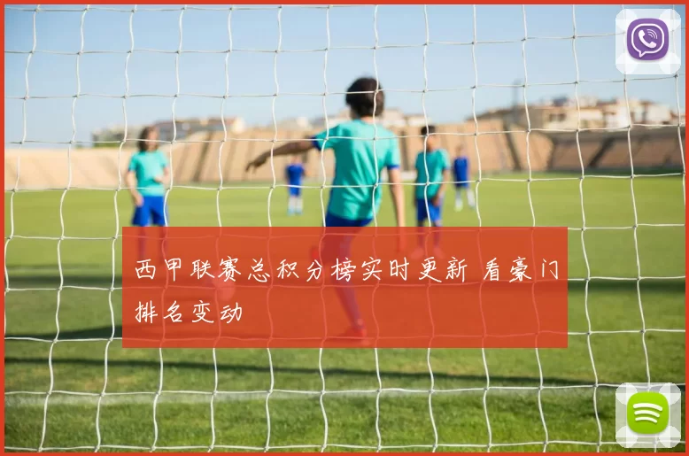 西甲联赛总积分榜实时更新 看豪门排名变动