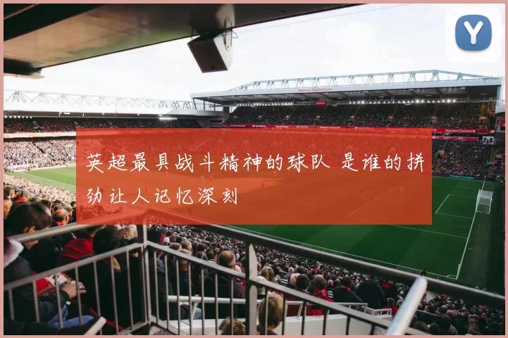 英超最具战斗精神的球队 是谁的拼劲让人记忆深刻